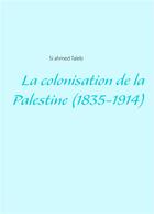 Couverture du livre « La colonisation de la Palestine (1835-1914) » de Taleb Si Ahmed aux éditions Books On Demand