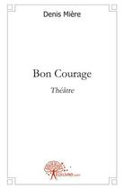 Couverture du livre « Bon courage » de Miere Denis aux éditions Edilivre