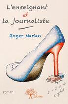 Couverture du livre « L'enseignant et la journaliste » de Roger Marian aux éditions Edilivre