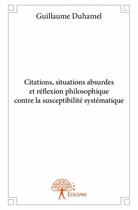 Couverture du livre « Citations, situations absurdes et réflexion philosophique contre la susceptibilité systématique » de Guillaume Duhamel aux éditions Edilivre