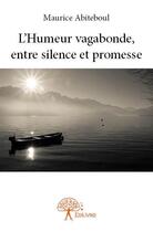 Couverture du livre « L'humeur vagabonde, entre silence et promesse » de Maurice Abiteboul aux éditions Edilivre