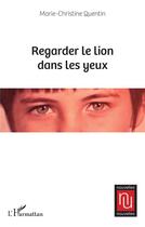 Couverture du livre « Regarder le lion dans les yeux » de Marie-Christine Quentin aux éditions L'harmattan