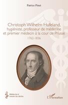 Couverture du livre « Christoph Wilhelm Hufeland, hygiéniste, professeur de médecine et premier médecin à la cour de Prusse : 1762-1836 » de Patrice Pinet aux éditions L'harmattan