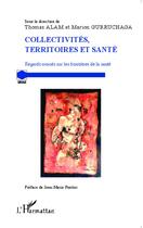 Couverture du livre « Collectivités territoires et santé ; regards croisés sur les frontières de la santé » de Thomas Alam et Marion Gurruchaga aux éditions L'harmattan