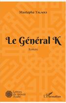 Couverture du livre « Le Général K » de Mustapha Yalaoui aux éditions L'harmattan