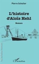 Couverture du livre « L'histoire d'Aloïs Hehl » de Pierre Schuller aux éditions L'harmattan