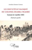 Couverture du livre « Le coup d'état manqué du colonel Diarra Traoré ; Guinée le 4 juillet 1985 ; Damaro parle » de Amadou Damaro Camara aux éditions L'harmattan