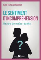 Couverture du livre « Le sentiment d'incompréhension ; un jeu de cache-cache (2e édition) » de Marie-France Grinschpoun aux éditions Enrick B.