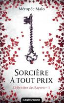 Couverture du livre « L'héritière des Raeven Tome 3 : sorcière à tout prix » de Meropee Malo aux éditions Castelmore