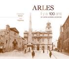 Couverture du livre « Arles ; il y a 100 ans ; en cartes postales anciennes » de Christophe Belser et Jean Higueras aux éditions Patrimoines & Medias