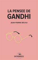 Couverture du livre « La pensée de Gandhi » de Jean-Pierre Bechu aux éditions Entremises