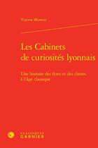 Couverture du livre « Les cabinets de curiosités lyonnais : une histoire des êtres et des choses à l'âge classique » de Vincent Mimeur aux éditions Classiques Garnier