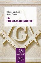 Couverture du livre « La Franc-maçonnerie » de Alain Bauer et Roger Dachez aux éditions Que Sais-je ?