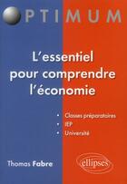 Couverture du livre « L'essentiel pour comprendre l'economie » de Fabre Thomas aux éditions Ellipses