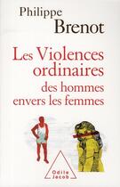 Couverture du livre « Les violences ordinaires des hommes envers les femmes » de Philippe Brenot aux éditions Odile Jacob