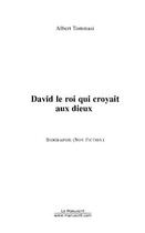 Couverture du livre « David le roi qui croyait aux dieux. » de Albert Tommasi aux éditions Editions Le Manuscrit