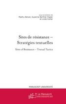 Couverture du livre « Sites de résistance ; stratégies textuelles ; sites of resistance ; textual tactics » de Linda Carter et Susanne Berthier-Foglar et Madhu Benoit aux éditions Editions Le Manuscrit