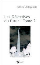Couverture du livre « Les detectives du futur tome 2 » de Patric Clotagatilde aux éditions Publibook