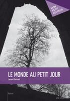 Couverture du livre « Le monde au petit jour » de Laurent Bernard aux éditions Publibook