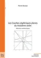 Couverture du livre « Les Courbes Algebriques Planes Du Troisieme Ordre » de Pierre Nicaise aux éditions Publibook