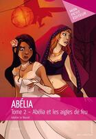 Couverture du livre « Abélia t.2 ; Abélia et les aigles de feu » de Adeline Le Nouvel et Caroline Pourchier aux éditions Publibook