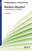 Couverture du livre « Moniteur éducateur ; un professionnel du quotidien (nouvelle édition) » de Philippe Gaberan et Patrick Perrard aux éditions Eres