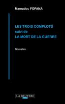 Couverture du livre « Les trois complots ; la mort de la guerre » de Mamadou Fofana aux éditions La Bruyere