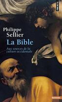 Couverture du livre « La Bible ; aux sources de la culture occidentale » de Philippe Sellier aux éditions Points