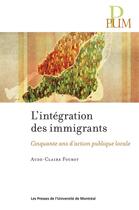 Couverture du livre « Integration des immigrants (l') - cinquante ans d'action publique locale » de Fourot Aude-Claire aux éditions Les Presses De L'universite De Montreal