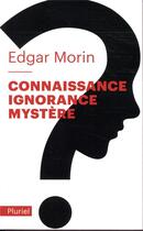 Couverture du livre « Connaissance, ignorance, mystère » de Edgar Morin aux éditions Pluriel