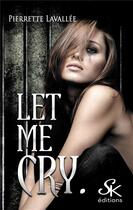 Couverture du livre « Let me cry » de Pierrette Lavallee aux éditions Sharon Kena