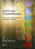 Couverture du livre « Guérir avec l'aromathérapie : pratique énergétique des huiles essentielles et hydrolats » de Lydia Bosson aux éditions Usha Veda