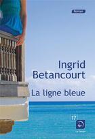 Couverture du livre « La ligne bleue » de Ingrid Betancourt aux éditions Editions De La Loupe