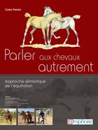 Couverture du livre « Parler aux chevaux autrement ; approche sémiologique de l'équitation » de Carlos Pereira aux éditions Amphora