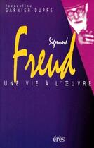 Couverture du livre « Sigmund Freud, une vie à l'oeuvre » de Garnier-Dupre Jacque aux éditions Eres