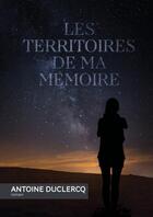 Couverture du livre « Les territoires de ma mémoire » de Antoine Duclercq aux éditions Thebookedition.com