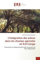 Couverture du livre « L'integration des arbres dans les champs agricoles en R.D Congo : Contraintes et Opportunites dans le secteur de Patu (Mayombe) » de Placide Mananga aux éditions Editions Universitaires Europeennes