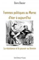 Couverture du livre « Femmes politiques au Maroc d'hier à aujourd'hui ; la résistance et le pouvoir au féminin » de Osire Glacier aux éditions Tarik