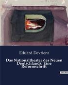 Couverture du livre « Das Nationaltheater des Neuen Deutschlands. Eine Reformschrift » de Devrient Eduard aux éditions Culturea