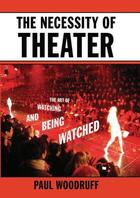 Couverture du livre « The Necessity of Theater: The Art of Watching and Being Watched » de Woodruff Paul aux éditions Oxford University Press Usa