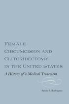 Couverture du livre « Female Circumcision and Clitoridectomy in the United States » de Sarah B. Rodriguez aux éditions Boydell And Brewer Group Ltd