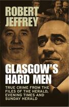 Couverture du livre « Glasgow's Hard Men » de Jeffrey Robert aux éditions Black & White Publishing