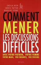 Couverture du livre « Comment mener les discussions difficiles. avec votre patron, votre femme, votre mari, vos enfants, v » de Stone/Patton/Heen aux éditions Seuil