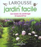 Couverture du livre « Larousse Du Jardin Facile ; Les Bases Du Jardinage D'Aujourd'Hui » de Didier Willery aux éditions Larousse