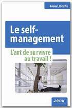 Couverture du livre « Le self management ; l'art de survivre au travail ! » de Alain Labruffe aux éditions Afnor Editions