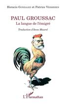 Couverture du livre « Paul Goussac, la langue de l'émigré » de Patrice Vermeren et Horacio Gonzalez aux éditions L'harmattan