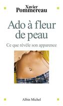 Couverture du livre « Ado a fleur de peau - ce que revele son apparence » de Xavier Pommereau aux éditions Albin Michel