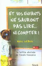 Couverture du livre « Et vos enfants ne sauront pas lire... ni compter ; la faillite obstinée de l'école francaise » de Marc Le Bris aux éditions Stock