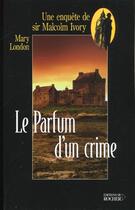 Couverture du livre « Le parfum d'un crime - une enquete de sir malcolm ivory » de Mary London aux éditions Rocher