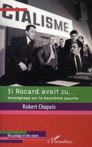 Couverture du livre « Si rocard avait su... témoignage sur la deuxième gauche » de Robert Chapuis aux éditions L'harmattan